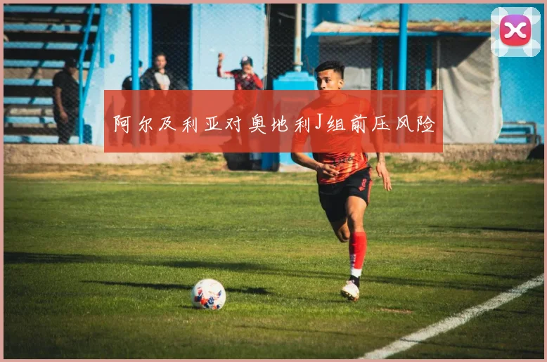 阿尔及利亚对奥地利J组前压风险