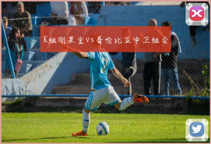 K组刚果金vs哥伦比亚中卫组合