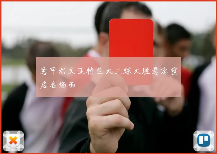 意甲尤文亚特兰大三球大胜悬念重启名场面