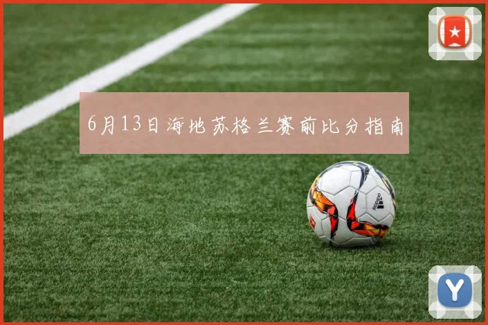 6月13日海地苏格兰赛前比分指南