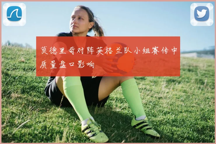 莫德里奇对阵英格兰队小组赛传中质量盘口影响