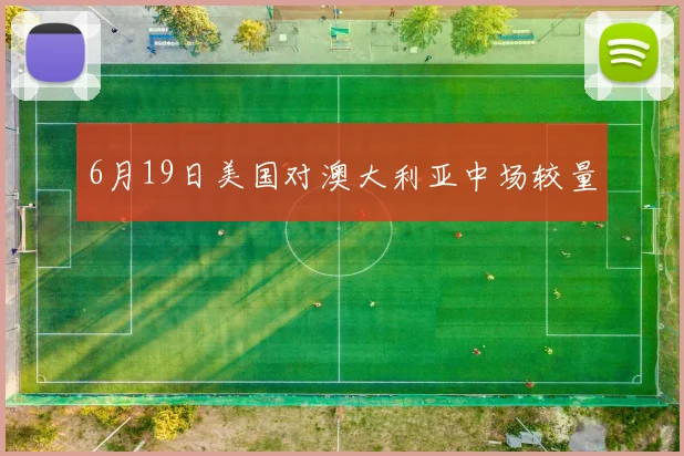 6月19日美国对澳大利亚中场较量