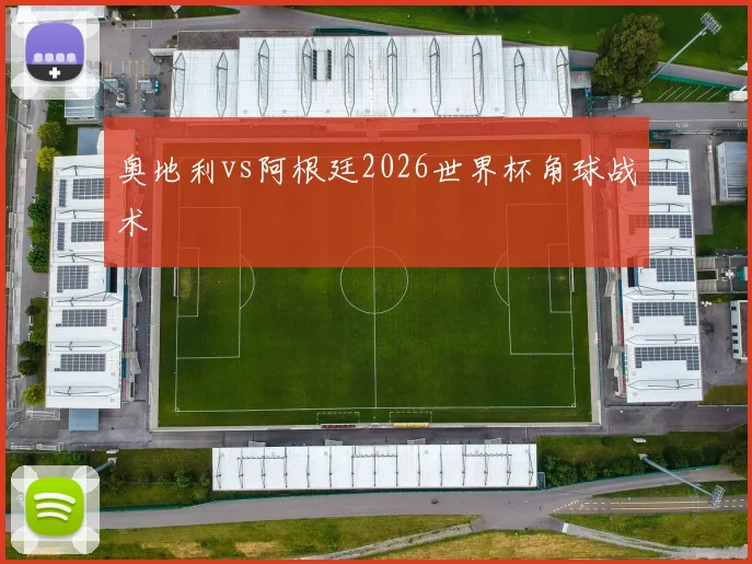 奥地利vs阿根廷2026世界杯角球战术