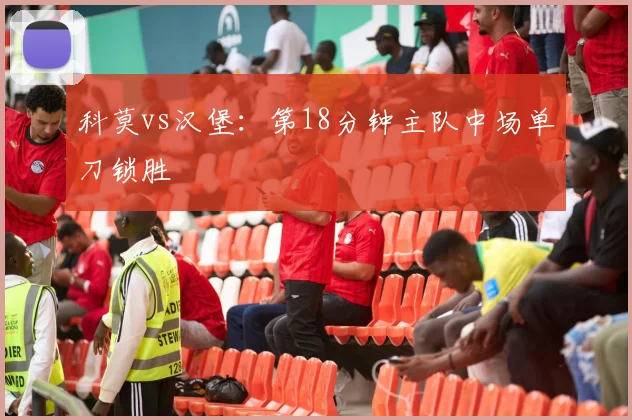 科莫vs汉堡：第18分钟主队中场单刀锁胜
