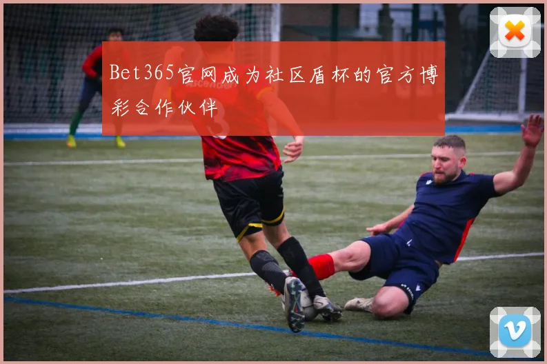 Bet365官网成为社区盾杯的官方博彩合作伙伴