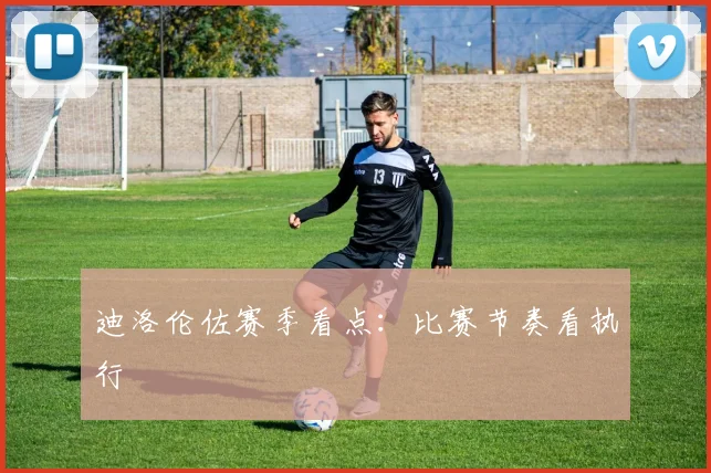 迪洛伦佐赛季看点：比赛节奏看执行