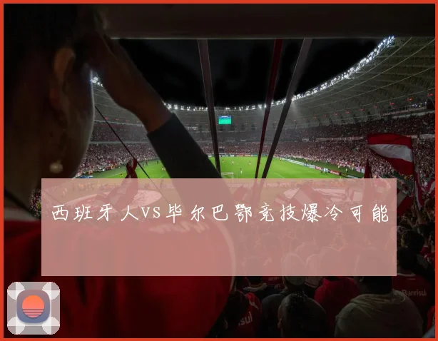 西班牙人vs毕尔巴鄂竞技爆冷可能